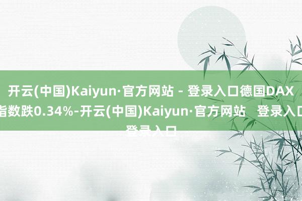 开云(中国)Kaiyun·官方网站 - 登录入口德国DAX指数跌0.34%-开云(中国)Kaiyun·官方网站   登录入口
