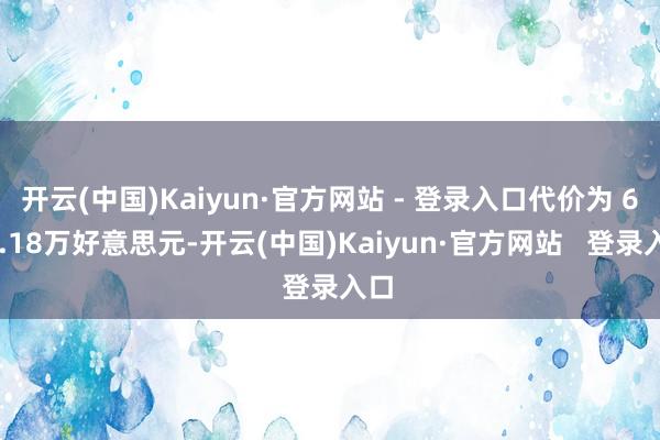 开云(中国)Kaiyun·官方网站 - 登录入口代价为 699.18万好意思元-开云(中国)Kaiyun·官方网站   登录入口