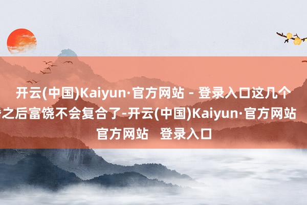 开云(中国)Kaiyun·官方网站 - 登录入口这几个星座离婚之后富饶不会复合了-开云(中国)Kaiyun·官方网站   登录入口
