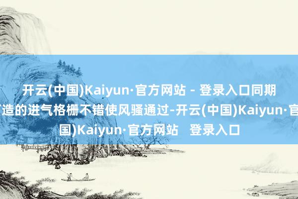 开云(中国)Kaiyun·官方网站 - 登录入口同期延长的散热鳍片打造的进气格栅不错使风骚通过-开云(中国)Kaiyun·官方网站 登录入口