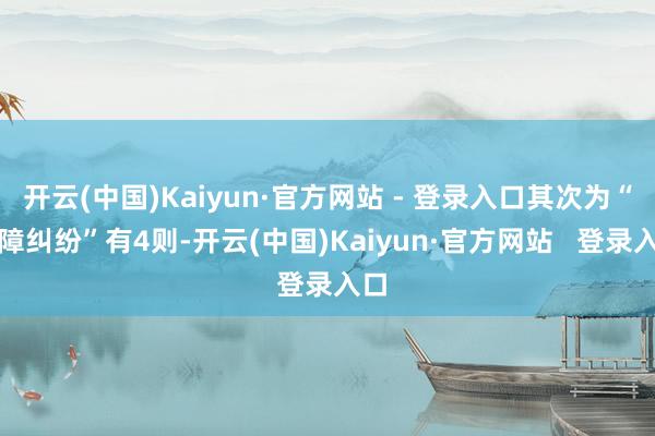 开云(中国)Kaiyun·官方网站 - 登录入口其次为“保障纠纷”有4则-开云(中国)Kaiyun·官方网站   登录入口