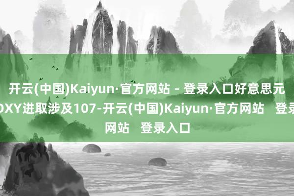 开云(中国)Kaiyun·官方网站 - 登录入口好意思元指数DXY进取涉及107-开云(中国)Kaiyun·官方网站   登录入口