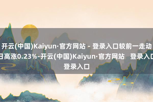 开云(中国)Kaiyun·官方网站 - 登录入口较前一走动日高涨0.23%-开云(中国)Kaiyun·官方网站   登录入口