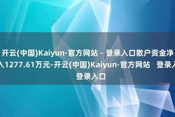 开云(中国)Kaiyun·官方网站 - 登录入口散户资金净流入1277.61万元-开云(中国)Kaiyun·官方网站   登录入口