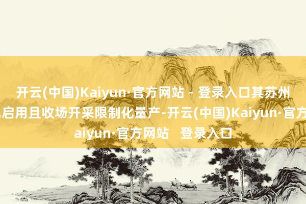 开云(中国)Kaiyun·官方网站 - 登录入口其苏州研发出产中心已启用且收场开采限制化量产-开云(中国)Kaiyun·官方网站   登录入口