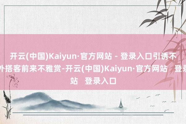 开云(中国)Kaiyun·官方网站 - 登录入口引诱不少中外搭客前来不雅赏-开云(中国)Kaiyun·官方网站   登录入口