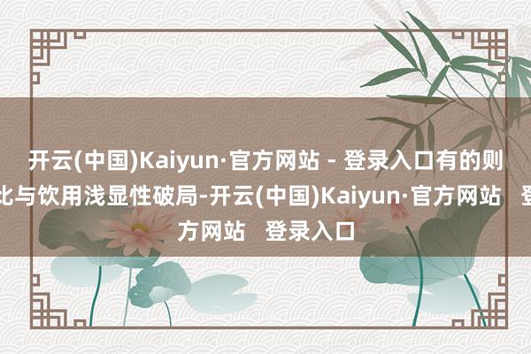 开云(中国)Kaiyun·官方网站 - 登录入口有的则以性价比与饮用浅显性破局-开云(中国)Kaiyun·官方网站   登录入口