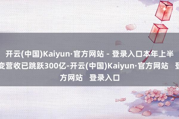 开云(中国)Kaiyun·官方网站 - 登录入口本年上半年超聚变营收已跳跃300亿-开云(中国)Kaiyun·官方网站 登录入口