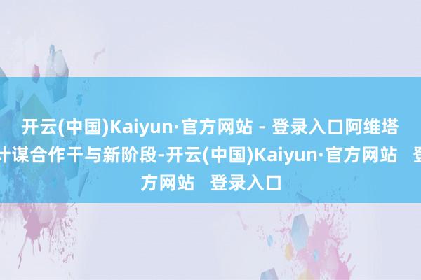 开云(中国)Kaiyun·官方网站 - 登录入口阿维塔与华为计谋合作干与新阶段-开云(中国)Kaiyun·官方网站   登录入口