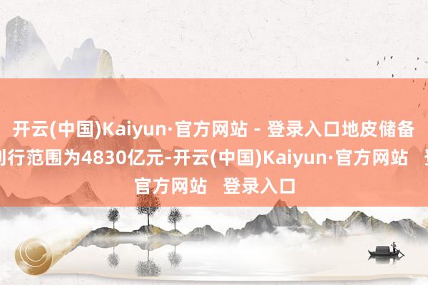 开云(中国)Kaiyun·官方网站 - 登录入口地皮储备专项债刊行范围为4830亿元-开云(中国)Kaiyun·官方网站   登录入口