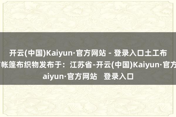 开云(中国)Kaiyun·官方网站 - 登录入口土工布材料服装布苫布帐篷布织物发布于：江苏省-开云(中国)Kaiyun·官方网站   登录入口