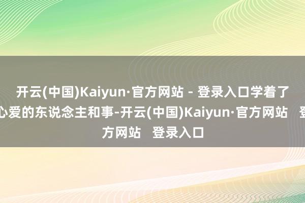 开云(中国)Kaiyun·官方网站 - 登录入口学着了解孩子心爱的东说念主和事-开云(中国)Kaiyun·官方网站   登录入口