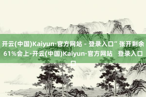开云(中国)Kaiyun·官方网站 - 登录入口”张开剩余61%会上-开云(中国)Kaiyun·官方网站   登录入口