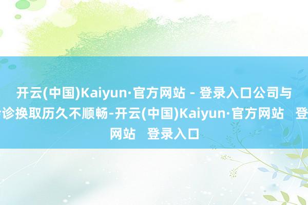 开云(中国)Kaiyun·官方网站 - 登录入口公司与景川会诊换取历久不顺畅-开云(中国)Kaiyun·官方网站 登录入口