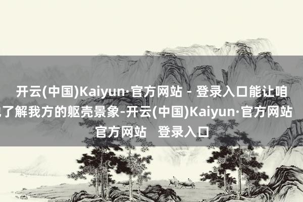 开云(中国)Kaiyun·官方网站 - 登录入口能让咱们更好地了解我方的躯壳景象-开云(中国)Kaiyun·官方网站   登录入口