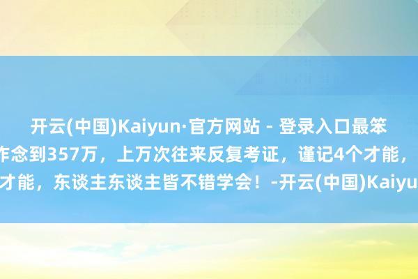 开云(中国)Kaiyun·官方网站 - 登录入口最笨100%赢利法，3年内从2万作念到357万，上万次往来反复考证，谨记4个才能，东谈主东谈主皆不错学会！-开云(中国)Kaiyun·官方网站   登录入口