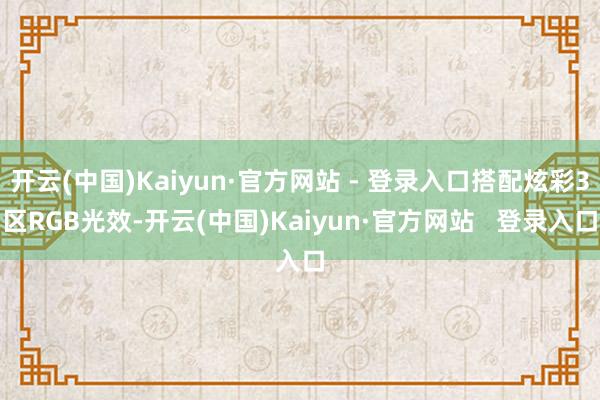 开云(中国)Kaiyun·官方网站 - 登录入口搭配炫彩3区RGB光效-开云(中国)Kaiyun·官方网站   登录入口